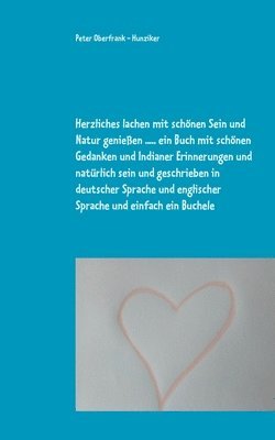 Herzliches lachen mit schnen Sein und Natur genieen ..... ein Buch mit schnen Gedanken und Indianer Erinnerungen und natrlich sein und geschrieben in deutscher Sprache und englischer Sprache 1