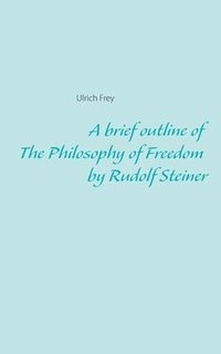bokomslag A brief outline of The Philosophy of Freedom by Rudolf Steiner