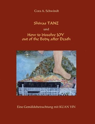 Shivas Tanz und How to dissolve JOY out of the Body after Death