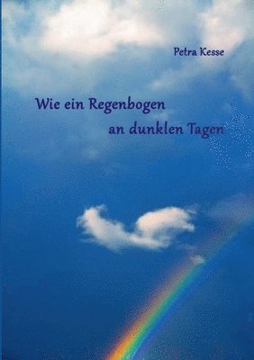 Wie ein Regenbogen an dunklen Tagen 1