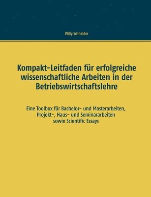 Kompakt-Leitfaden fr erfolgreiche wissenschaftliche Arbeiten in der Betriebswirtschaftslehre 1