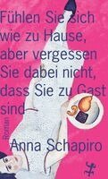 Anna Schapiro - Fühlen Sie sich wie zu Hause, aber vergessen Sie dabei nicht, dass Sie zu Gast sind, Inbunden