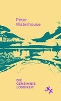Peter Waterhouse - Die Geheimnislosigkeit, Inbunden