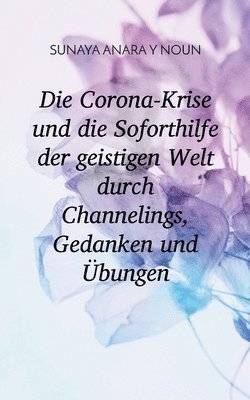 bokomslag Die Corona-Krise und die Soforthilfe der geistigen Welt durch Channelings, Gedanken und UEbungen