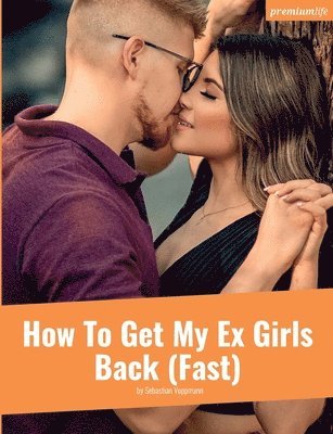 How To Get My Ex Girls Back (Fast) 1