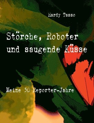 Hardy Tasso - Störche, Roboter und saugende Küsse, Häftad