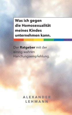 Alexander Lehmann - Was ich gegen die Homosexualität meines Kindes unternehmen kann., Häftad