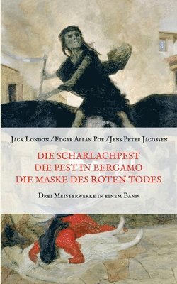 Jack London, Edgar Allan Poe, Jens Peter Jacobsen, Maria Weber - Scharlachpest, Die Pest in Bergamo, Die Maske des Roten Todes - Drei Meisterwerke in einem Band, Häftad