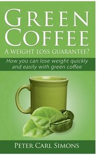 bokomslag Green Coffee - A weight loss guarantee?