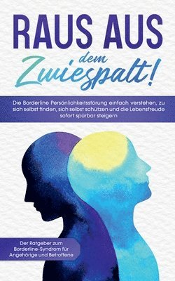 Raus aus dem Zwiespalt! Die Borderline Persoenlichkeitsstoerung einfach verstehen, zu sich selbst finden, sich selbst schutzen und die Lebensfreude sofort spurbar steigern. Der Ratgeber zum 1