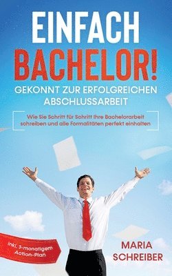 Einfach Bachelor! - Gekonnt zur erfolgreichen Abschlussarbeit 1