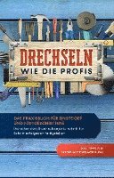 bokomslag Drechseln wie die Profis: Das Praxisbuch für Einsteiger und Fortgeschrittene - Die schönsten Drechselprojekte Schritt für Schritt erfolgreich fertigstellen inkl. Tipps zur Oberflächenbearbeitung