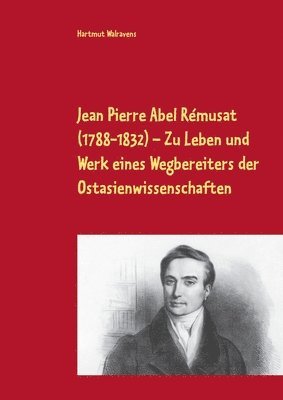 Jean Pierre Abel Rmusat (1788-1832) Zu Leben und Werk eines Wegbereiters der Ostasienwissenschaften 1