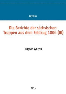 bokomslag Die Berichte der schsischen Truppen aus dem Feldzug 1806 (III)