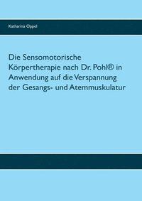 bokomslag Die Sensomotorische Krpertherapie nach Dr. Pohl(R) in Anwendung auf die Verspannung der Gesangs- und Atemmuskulatur