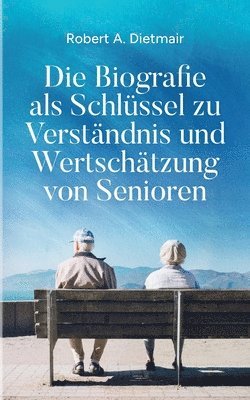 bokomslag Die Biografie als Schlüssel zu Verständnis und Wertschätzung von Senioren
