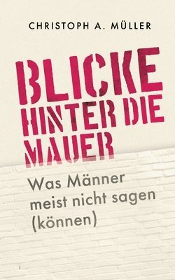 Christoph A Müller, Christoph A. Müller - Blicke hinter die Mauer, Häftad