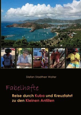 bokomslag Fabelhafte Reise durch Kuba und Kreuzfahrt zu den Kleinen Antillen