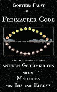 bokomslag Goethes &quot;Faust&quot;, der Freimaurer-Code und die Vorbilder aus den antiken Geheimkulten wie den Mysterien von Isis und Eleusis