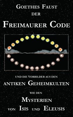 bokomslag Goethes "Faust", der Freimaurer-Code und die Vorbilder aus den antiken Geheimkulten wie den Mysterien von Isis und Eleusis