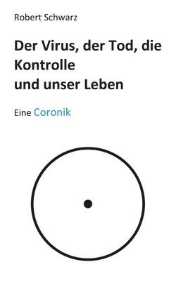 Robert Schwarz - Corona, der Tod, die Kontrolle und unser Leben, Häftad