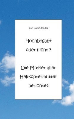 bokomslag Hochbegabt oder nicht? Die Mutter aller Helikoptermtter berichtet