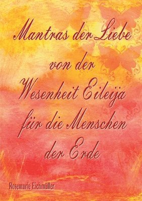 Rosemarie Eichmüller - Mantras der Liebe von der Wesenheit Eileija für die Menschen der Erde, Häftad