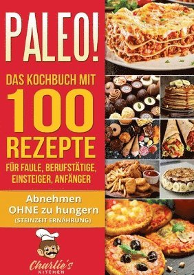 PALEO! Das Kochbuch mit 100 Rezepte fr Faule, Berufsttige, Einsteiger, Anfnger 1