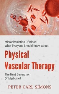 bokomslag Physical Vascular Therapy - The Next Generation Of Medicine?