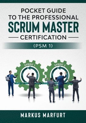 Pocket guide to the Professional Scrum Master Certification (PSM 1) 1