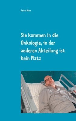 Sie kommen in die Onkologie, in der anderen Abteilung ist kein Platz 1