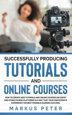 bokomslag Successfully Producing Tutorials and Online Courses