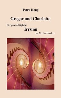 bokomslag Gregor und Charlotte - Der ganz alltgliche Irrsinn im 21. Jahrhundert