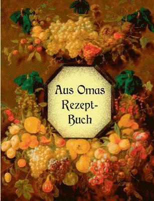 Aus Omas Rezeptbuch - Kstliche Marmeladen und Gelees ohne Gelierzucker 1