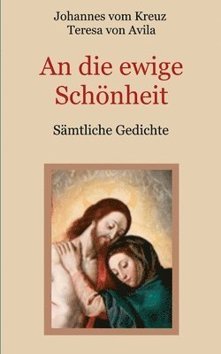 Johannes Vom Kreuz, Teresa Von Avila, Conrad Eibisch - An die ewige Schönheit - Sämtliche Gedichte, Häftad