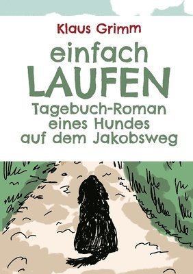 Klaus Grimm - Einfach laufen. Tagebuch-Roman eines Hundes auf dem Jakobsweg, Häftad