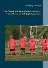 bokomslag Vier Freunde wollen wir sein - und zwei andere spannende und fesselnde Fußballgeschichten