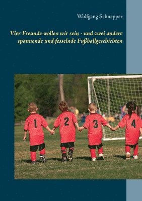 bokomslag Vier Freunde wollen wir sein - und zwei andere spannende und fesselnde Fußballgeschichten