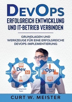 Curt W Meister, Curt W. Meister - DevOps - Erfolgreich Entwicklung und IT-Betrieb verbinden, Häftad