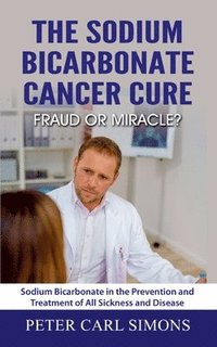 bokomslag The Sodium Bicarbonate Cancer Cure - Fraud or Miracle?