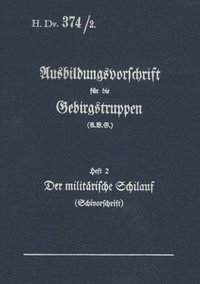 bokomslag H.Dv. 374/2 Ausbildungsvorschrift fur die Gebirgstruppen - Heft 2 Der militarische Schilauf