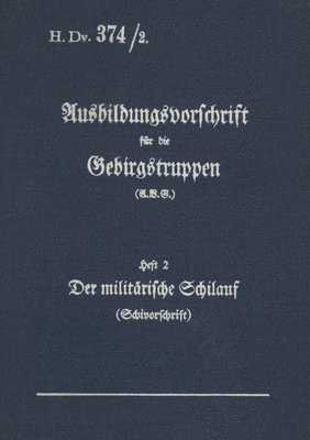 H.Dv. 374/2 Ausbildungsvorschrift fur die Gebirgstruppen - Heft 2 Der militarische Schilauf 1