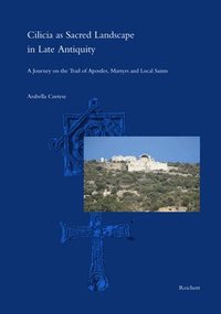 bokomslag Cilicia as Sacred Landscape in Late Antiquity: A Journey on the Trail of Apostles, Martyrs and Local Saints