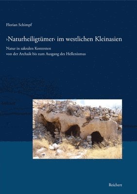 Naturheiligtumer Im Westlichen Kleinasien.: Natur in Sakralen Kontexten Von Der Archaik Bis Zum Ausgang Des Hellenismus 1