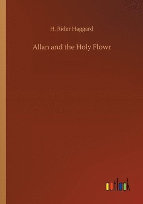 H Rider Haggard, H. Rider Haggard - Allan and the Holy Flowr, Häftad