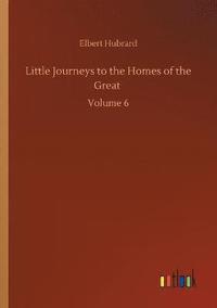 bokomslag Little Journeys to the Homes of the Great