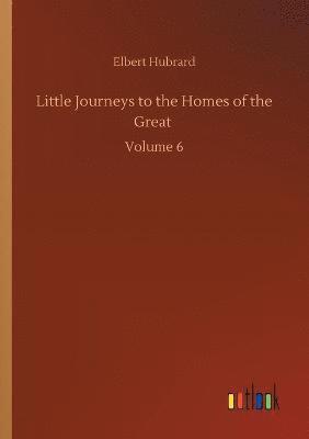 bokomslag Little Journeys to the Homes of the Great