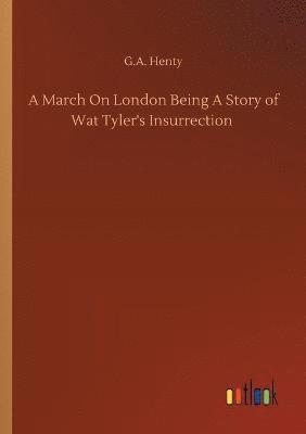 bokomslag March On London Being A Story of Wat Tyler's Insurrection