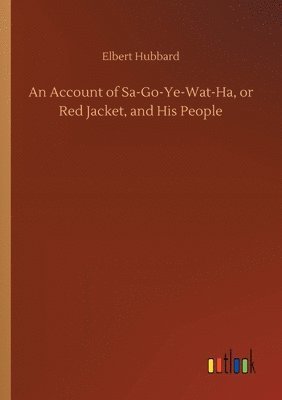 An Account of Sa-Go-Ye-Wat-Ha, or Red Jacket, and His People 1