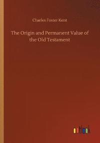 bokomslag The Origin and Permanent Value of the Old Testament